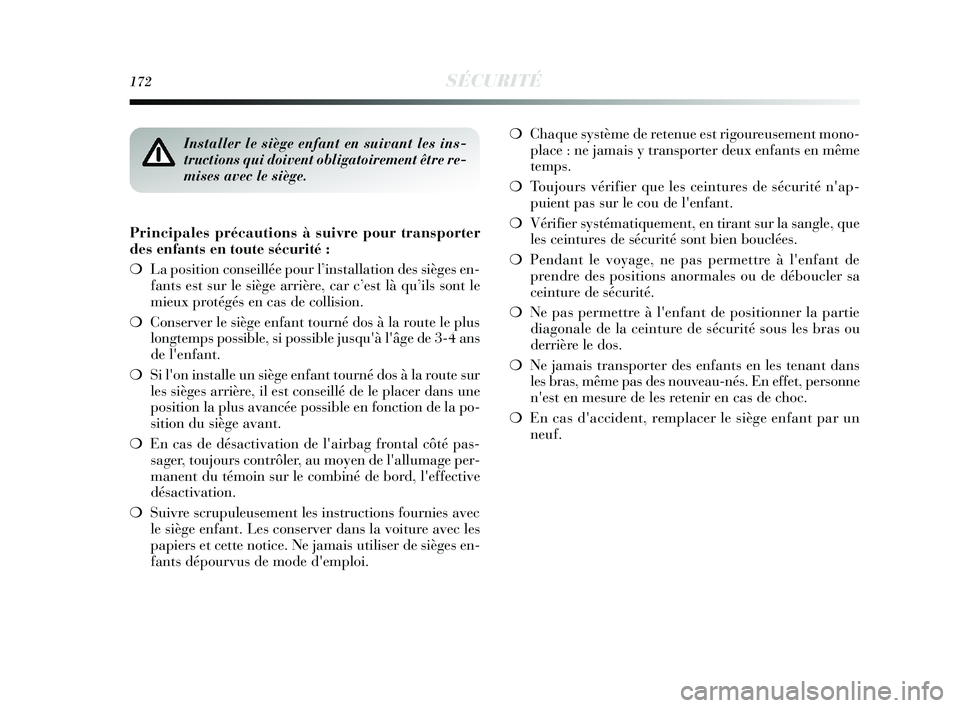 Lancia Delta 2015 Notice dentretien (in French) 172SÉCURITÉ
Principales précautions à suivre pour transporter
des enfants en toute sécurité :
❍La position conseillée pour l’installation des sièges en-
fants est sur le siège arrière, Lancia Delta 2015 Notice dentretien (in French) 172SÉCURITÉ
Principales précautions à suivre pour transporter
des enfants en toute sécurité :
❍La position conseillée pour l’installation des sièges en-
fants est sur le siège arrière,