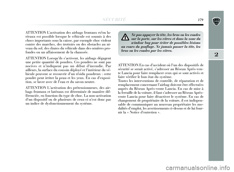 Lancia Delta 2015 Notice dentretien (in French) SÉCURITÉ179
2
ATTENTION L’activation des airbags frontaux et/ou la-
téraux est possible lorsque le véhicule est soumis à des
chocs importants sous la caisse, par exemple choc violent
contre des Lancia Delta 2015 Notice dentretien (in French) SÉCURITÉ179
2
ATTENTION L’activation des airbags frontaux et/ou la-
téraux est possible lorsque le véhicule est soumis à des
chocs importants sous la caisse, par exemple choc violent
contre des