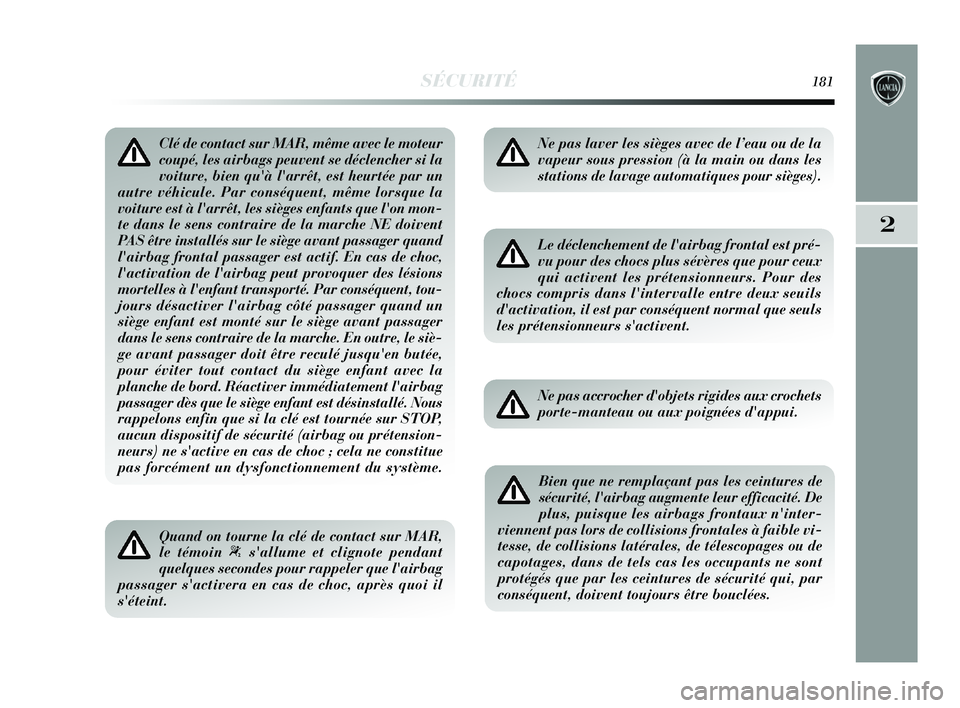 Lancia Delta 2015 Notice dentretien (in French) SÉCURITÉ181
2
Clé de contact sur MAR, même avec le moteur
coupé, les airbags peuvent se déclencher si la
voiture, bien quà larrêt, est heurtée par un
autre véhicule. Par conséquent, même Lancia Delta 2015 Notice dentretien (in French) SÉCURITÉ181
2
Clé de contact sur MAR, même avec le moteur
coupé, les airbags peuvent se déclencher si la
voiture, bien quà larrêt, est heurtée par un
autre véhicule. Par conséquent, même
