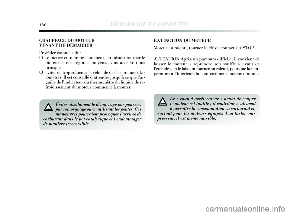 Lancia Delta 2015 Notice dentretien (in French) 186DÉMARRAGE ET CONDUITE
Éviter absolument le démarrage par poussée,
par remorquage ou en utilisant les pentes. Ces
manœuvres pourraient provoquer larrivée de
carburant dans le pot catalytique Lancia Delta 2015 Notice dentretien (in French) 186DÉMARRAGE ET CONDUITE
Éviter absolument le démarrage par poussée,
par remorquage ou en utilisant les pentes. Ces
manœuvres pourraient provoquer larrivée de
carburant dans le pot catalytique