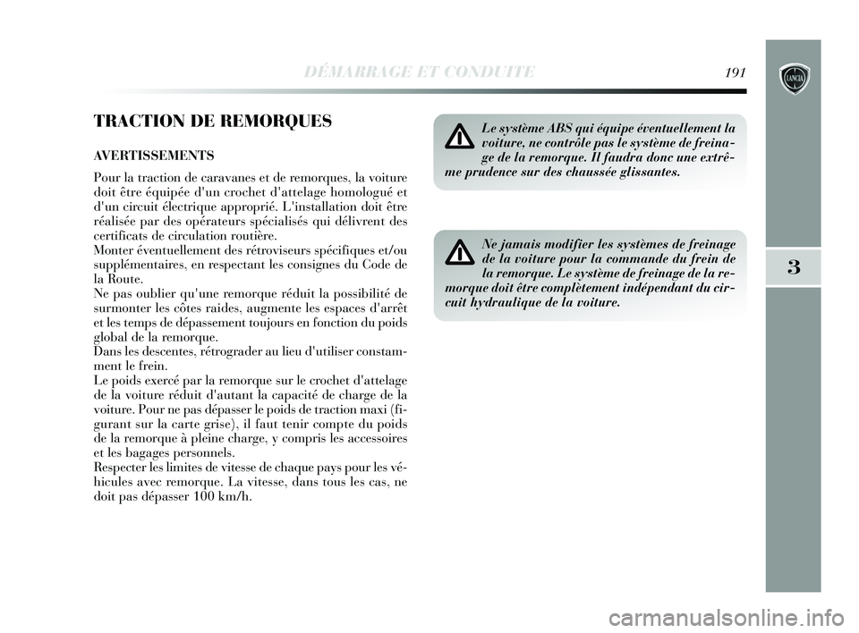 Lancia Delta 2015 Notice dentretien (in French) DÉMARRAGE ET CONDUITE191
3
TRACTION DE REMORQUES
AVERTISSEMENTS
Pour la traction de caravanes et de remorques, la voiture
doit être équipée dun crochet dattelage homologué et
dun circuit élec Lancia Delta 2015 Notice dentretien (in French) DÉMARRAGE ET CONDUITE191
3
TRACTION DE REMORQUES
AVERTISSEMENTS
Pour la traction de caravanes et de remorques, la voiture
doit être équipée dun crochet dattelage homologué et
dun circuit élec