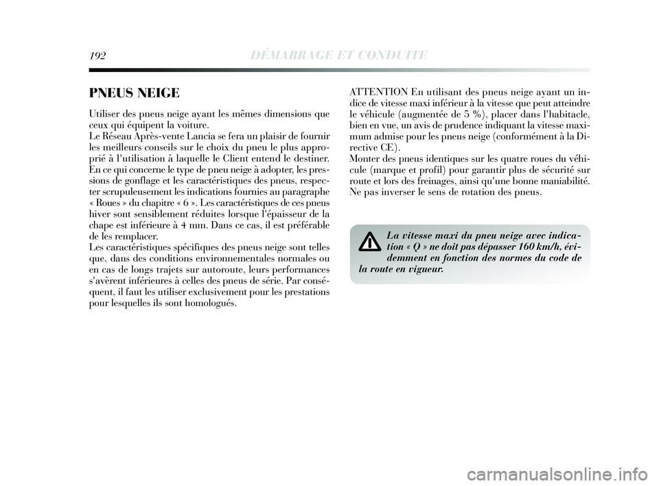 Lancia Delta 2015 Notice dentretien (in French) 192DÉMARRAGE ET CONDUITE
ATTENTION En utilisant des pneus neige ayant un in-
dice de vitesse maxi inférieur à la vitesse que peut atteindre
le véhicule (augmentée de 5 %), placer dans lhabitacle Lancia Delta 2015 Notice dentretien (in French) 192DÉMARRAGE ET CONDUITE
ATTENTION En utilisant des pneus neige ayant un in-
dice de vitesse maxi inférieur à la vitesse que peut atteindre
le véhicule (augmentée de 5 %), placer dans lhabitacle