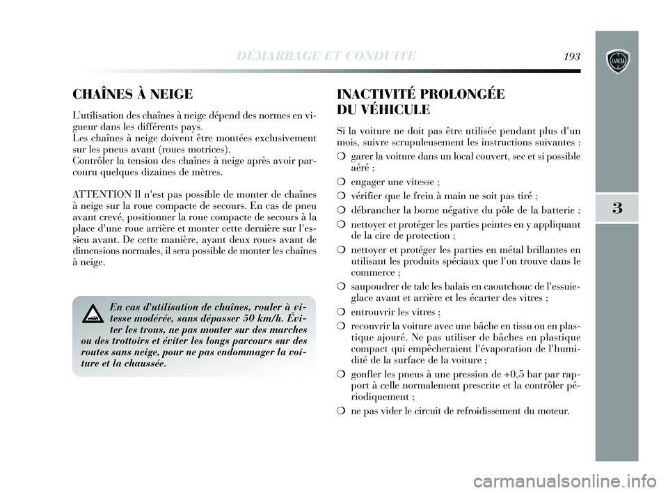 Lancia Delta 2015 Notice dentretien (in French) DÉMARRAGE ET CONDUITE193
3
En cas dutilisation de chaînes, rouler à vi-
tesse modérée, sans dépasser 50 km/h. Évi-
ter les trous, ne pas monter sur des marches
ou des trottoirs et éviter les Lancia Delta 2015 Notice dentretien (in French) DÉMARRAGE ET CONDUITE193
3
En cas dutilisation de chaînes, rouler à vi-
tesse modérée, sans dépasser 50 km/h. Évi-
ter les trous, ne pas monter sur des marches
ou des trottoirs et éviter les