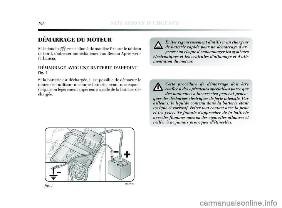 Lancia Delta 2015 Notice dentretien (in French) 196SITUATIONS D’URGENCE
DÉMARRAGE DU MOTEUR
Si le témoin Yreste allumé de manière fixe sur le tableau
de bord, sadresser immédiatement au Réseau Après-ven-
te Lancia.
DÉMARRAGE AVEC UNE BAT Lancia Delta 2015 Notice dentretien (in French) 196SITUATIONS D’URGENCE
DÉMARRAGE DU MOTEUR
Si le témoin Yreste allumé de manière fixe sur le tableau
de bord, sadresser immédiatement au Réseau Après-ven-
te Lancia.
DÉMARRAGE AVEC UNE BAT