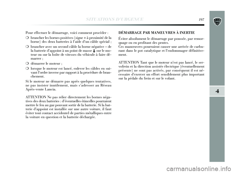 Lancia Delta 2015 Notice dentretien (in French) SITUATIONS D’URGENCE197
4
Pour effectuer le démarrage, voici comment procéder :
❍brancher les bornes positives (signe + à proximité de la
borne) des deux batteries à laide dun câble spéci Lancia Delta 2015 Notice dentretien (in French) SITUATIONS D’URGENCE197
4
Pour effectuer le démarrage, voici comment procéder :
❍brancher les bornes positives (signe + à proximité de la
borne) des deux batteries à laide dun câble spéci