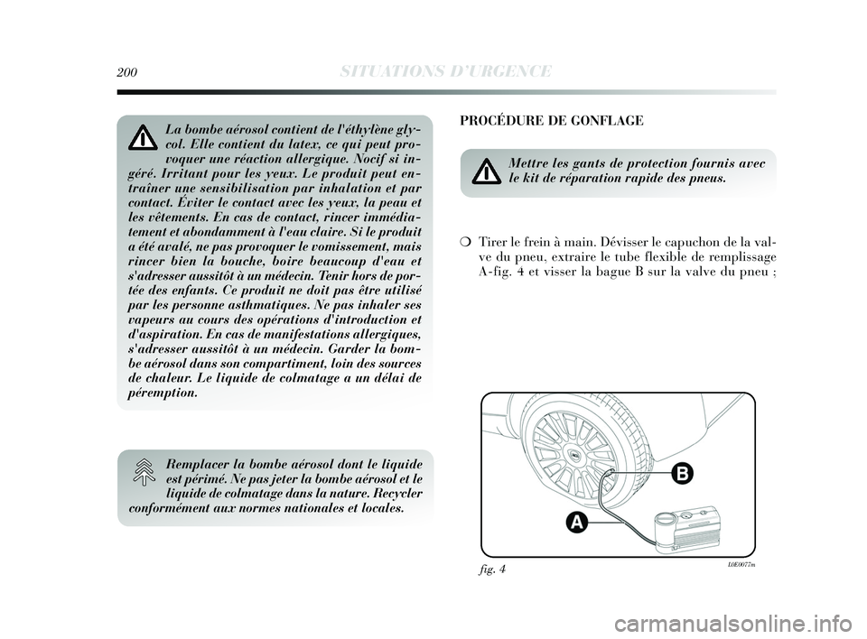 Lancia Delta 2015 Notice dentretien (in French) 200SITUATIONS D’URGENCE
PROCÉDURE DE GONFLAGE
Mettre les gants de protection fournis avec
le kit de réparation rapide des pneus.
❍Tirer le frein à main. Dévisser le capuchon de la val-
ve du p Lancia Delta 2015 Notice dentretien (in French) 200SITUATIONS D’URGENCE
PROCÉDURE DE GONFLAGE
Mettre les gants de protection fournis avec
le kit de réparation rapide des pneus.
❍Tirer le frein à main. Dévisser le capuchon de la val-
ve du p