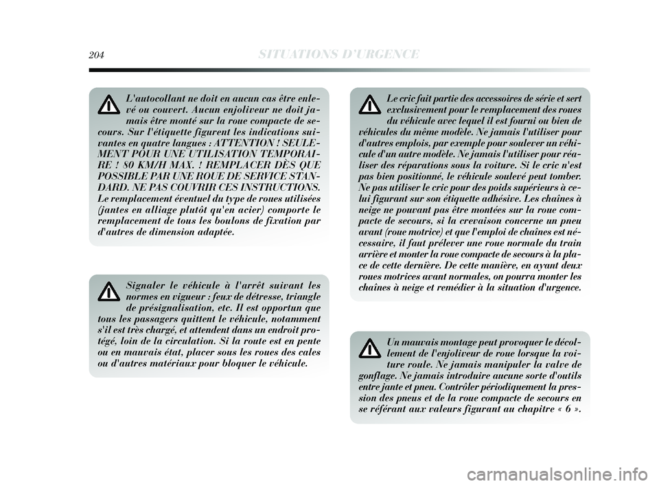Lancia Delta 2015 Notice dentretien (in French) Lautocollant ne doit en aucun cas être enle-
vé ou couvert. Aucun enjoliveur ne doit ja-
mais être monté sur la roue compacte de se-
cours. Sur létiquette figurent les indications sui-
vantes e Lancia Delta 2015 Notice dentretien (in French) Lautocollant ne doit en aucun cas être enle-
vé ou couvert. Aucun enjoliveur ne doit ja-
mais être monté sur la roue compacte de se-
cours. Sur létiquette figurent les indications sui-
vantes e