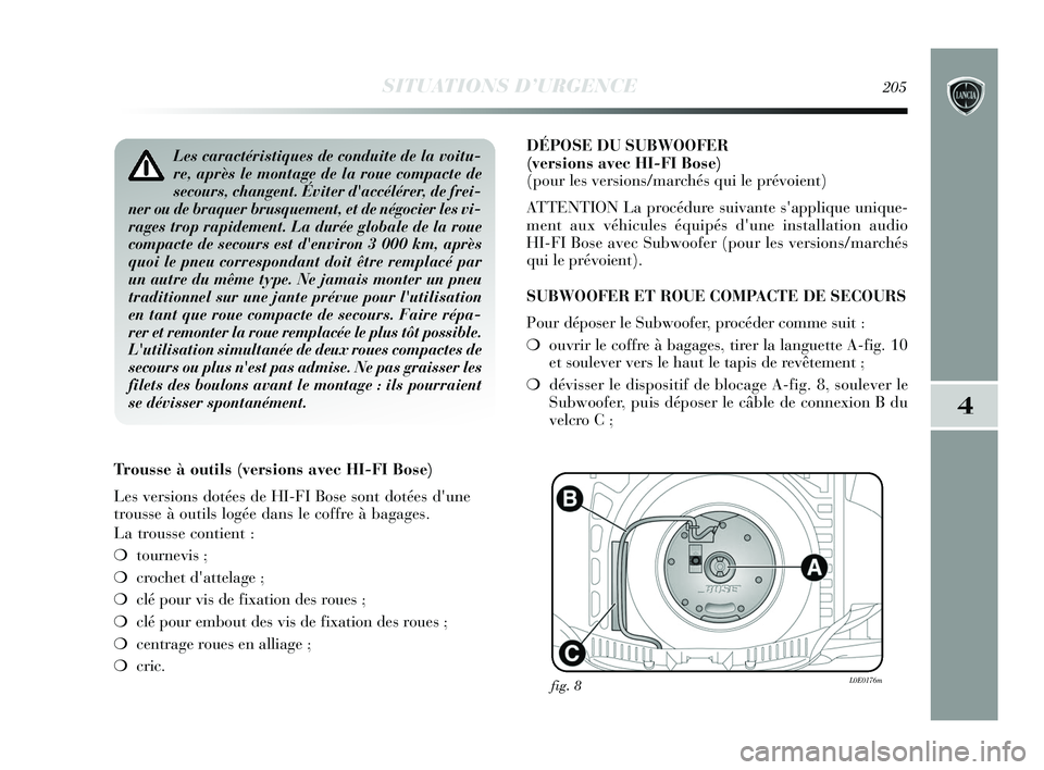 Lancia Delta 2015 Notice dentretien (in French) SITUATIONS D’URGENCE205
4
Les caractéristiques de conduite de la voitu-
re, après le montage de la roue compacte de
secours, changent. Éviter daccélérer, de frei-
ner ou de braquer brusquement Lancia Delta 2015 Notice dentretien (in French) SITUATIONS D’URGENCE205
4
Les caractéristiques de conduite de la voitu-
re, après le montage de la roue compacte de
secours, changent. Éviter daccélérer, de frei-
ner ou de braquer brusquement