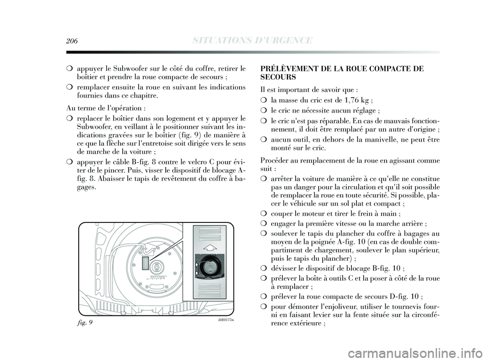 Lancia Delta 2015 Notice dentretien (in French) 206SITUATIONS D’URGENCE
❍appuyer le Subwoofer sur le côté du coffre, retirer le
boîtier et prendre la roue compacte de secours ;
❍ remplacer ensuite la roue en suivant les indications
fournie Lancia Delta 2015 Notice dentretien (in French) 206SITUATIONS D’URGENCE
❍appuyer le Subwoofer sur le côté du coffre, retirer le
boîtier et prendre la roue compacte de secours ;
❍ remplacer ensuite la roue en suivant les indications
fournie