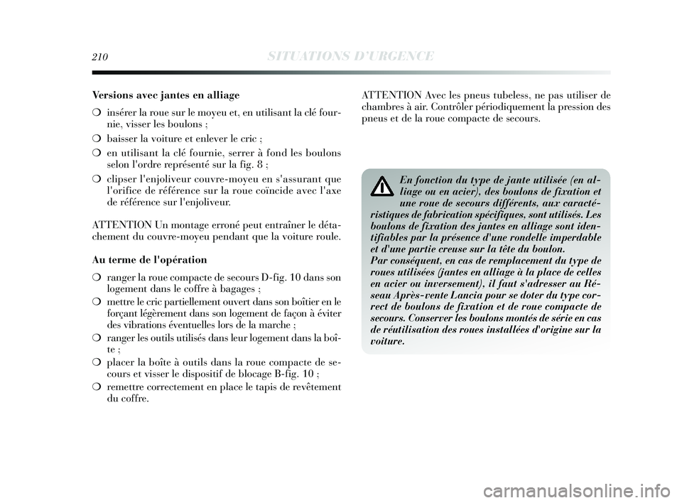 Lancia Delta 2015 Notice dentretien (in French) 210SITUATIONS D’URGENCE
Versions avec jantes en alliage
❍insérer la roue sur le moyeu et, en utilisant la clé four-
nie, visser les boulons ;
❍ baisser la voiture et enlever le cric ;
❍ en Lancia Delta 2015 Notice dentretien (in French) 210SITUATIONS D’URGENCE
Versions avec jantes en alliage
❍insérer la roue sur le moyeu et, en utilisant la clé four-
nie, visser les boulons ;
❍ baisser la voiture et enlever le cric ;
❍ en