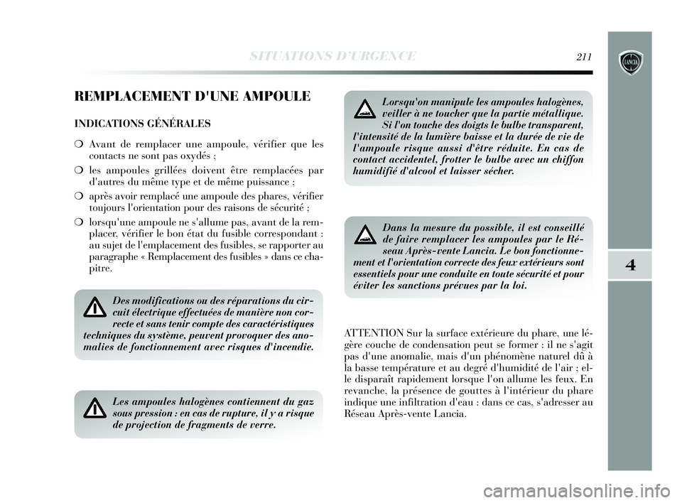 Lancia Delta 2015 Notice dentretien (in French) SITUATIONS D’URGENCE211
4
REMPLACEMENT DUNE AMPOULE
INDICATIONS GÉNÉRALES
❍Avant de remplacer une ampoule, vérifier que les
contacts ne sont pas oxydés ;
❍ les ampoules grillées doivent ê Lancia Delta 2015 Notice dentretien (in French) SITUATIONS D’URGENCE211
4
REMPLACEMENT DUNE AMPOULE
INDICATIONS GÉNÉRALES
❍Avant de remplacer une ampoule, vérifier que les
contacts ne sont pas oxydés ;
❍ les ampoules grillées doivent ê