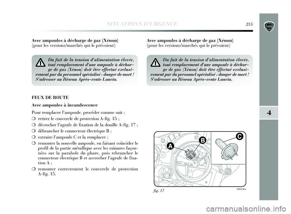 Lancia Delta 2015 Notice dentretien (in French) SITUATIONS D’URGENCE215
4
Avec ampoules à décharge de gaz (Xénon)
(pour les versions/marchés qui le prévoient)
FEUX DE ROUTE
Avec ampoules à incandescence
Pour remplacer lampoule, procéder Lancia Delta 2015 Notice dentretien (in French) SITUATIONS D’URGENCE215
4
Avec ampoules à décharge de gaz (Xénon)
(pour les versions/marchés qui le prévoient)
FEUX DE ROUTE
Avec ampoules à incandescence
Pour remplacer lampoule, procéder