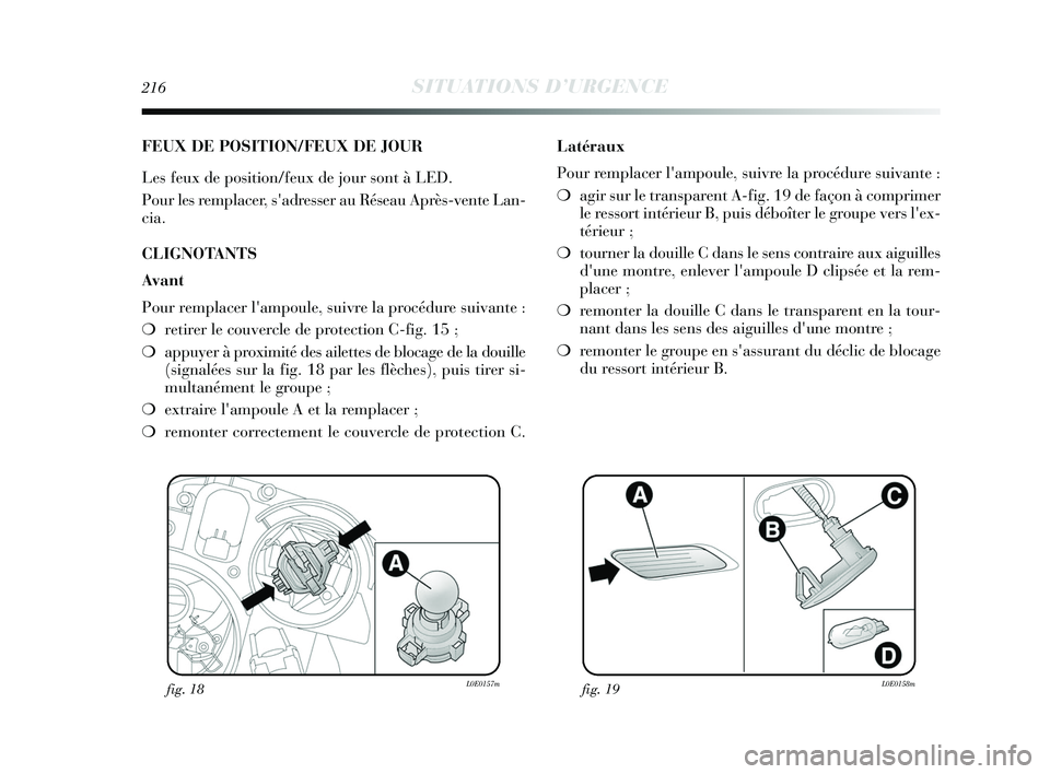 Lancia Delta 2015 Notice dentretien (in French) 216SITUATIONS D’URGENCE
FEUX DE POSITION/FEUX DE JOUR
Les feux de position/feux de jour sont à LED.
Pour les remplacer, sadresser au Réseau Après-vente Lan-
cia.
CLIGNOTANTS
Av a n t
Pour rempla Lancia Delta 2015 Notice dentretien (in French) 216SITUATIONS D’URGENCE
FEUX DE POSITION/FEUX DE JOUR
Les feux de position/feux de jour sont à LED.
Pour les remplacer, sadresser au Réseau Après-vente Lan-
cia.
CLIGNOTANTS
Av a n t
Pour rempla