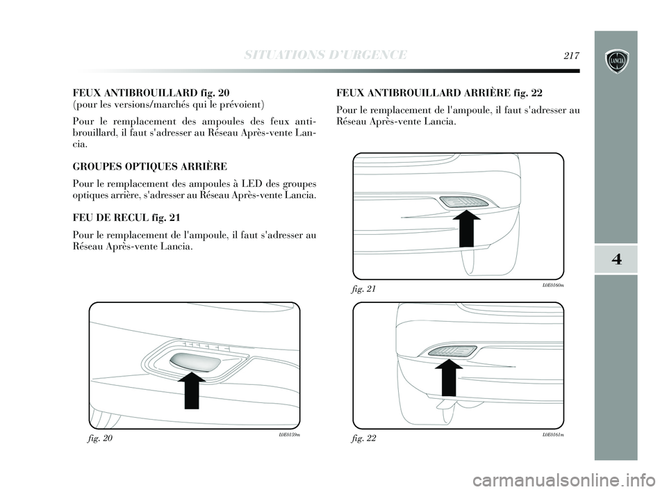 Lancia Delta 2015 Notice dentretien (in French) SITUATIONS D’URGENCE217
4
FEUX ANTIBROUILLARD fig. 20
(pour les versions/marchés qui le prévoient)
Pour le remplacement des ampoules des feux anti-
brouillard, il faut sadresser au Réseau Aprè Lancia Delta 2015 Notice dentretien (in French) SITUATIONS D’URGENCE217
4
FEUX ANTIBROUILLARD fig. 20
(pour les versions/marchés qui le prévoient)
Pour le remplacement des ampoules des feux anti-
brouillard, il faut sadresser au Réseau Aprè