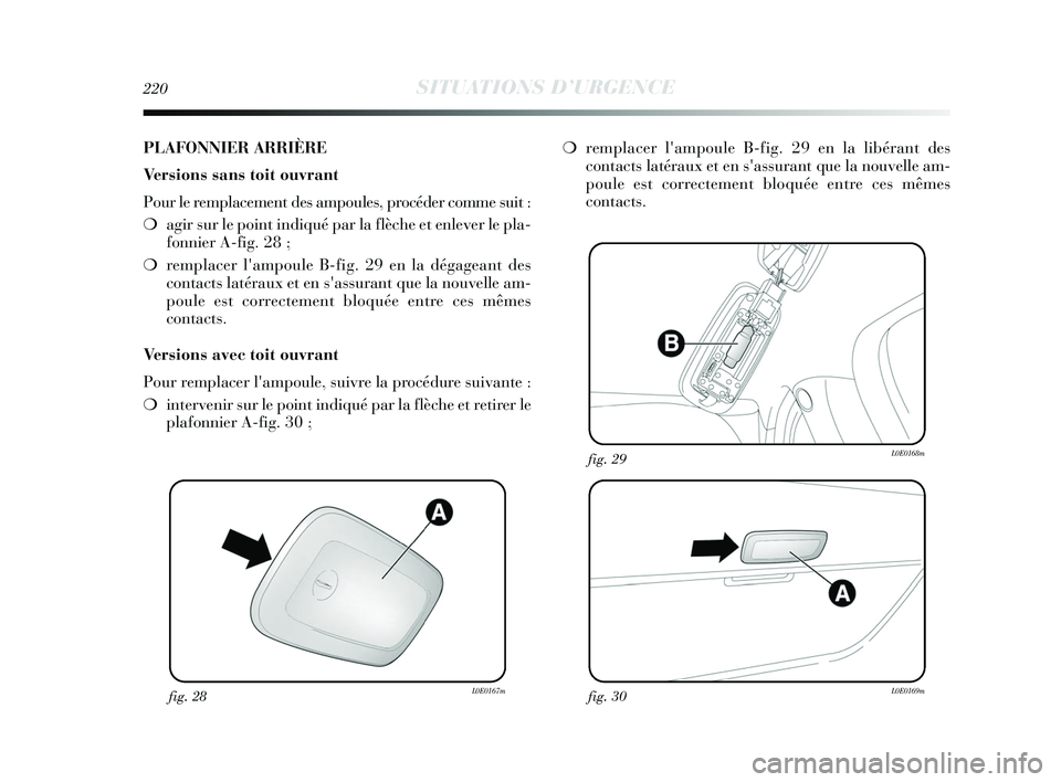 Lancia Delta 2015 Notice dentretien (in French) 220SITUATIONS D’URGENCE
fig. 28L0E0167mfig. 30L0E0169m
fig. 29L0E0168m
PLAFONNIER ARRIÈRE
Versions sans toit ouvrant
Pour le remplacement des ampoules, procéder comme suit :
❍agir sur le point i Lancia Delta 2015 Notice dentretien (in French) 220SITUATIONS D’URGENCE
fig. 28L0E0167mfig. 30L0E0169m
fig. 29L0E0168m
PLAFONNIER ARRIÈRE
Versions sans toit ouvrant
Pour le remplacement des ampoules, procéder comme suit :
❍agir sur le point i