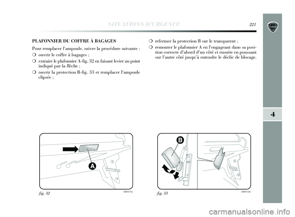 Lancia Delta 2015 Notice dentretien (in French) SITUATIONS D’URGENCE221
4
fig. 32L0E0171mfig. 33L0E0172m
PLAFONNIER DU COFFRE À BAGAGES
Pour remplacer lampoule, suivre la procédure suivante :
❍ouvrir le coffre à bagages ;
❍ extraire le pl Lancia Delta 2015 Notice dentretien (in French) SITUATIONS D’URGENCE221
4
fig. 32L0E0171mfig. 33L0E0172m
PLAFONNIER DU COFFRE À BAGAGES
Pour remplacer lampoule, suivre la procédure suivante :
❍ouvrir le coffre à bagages ;
❍ extraire le pl