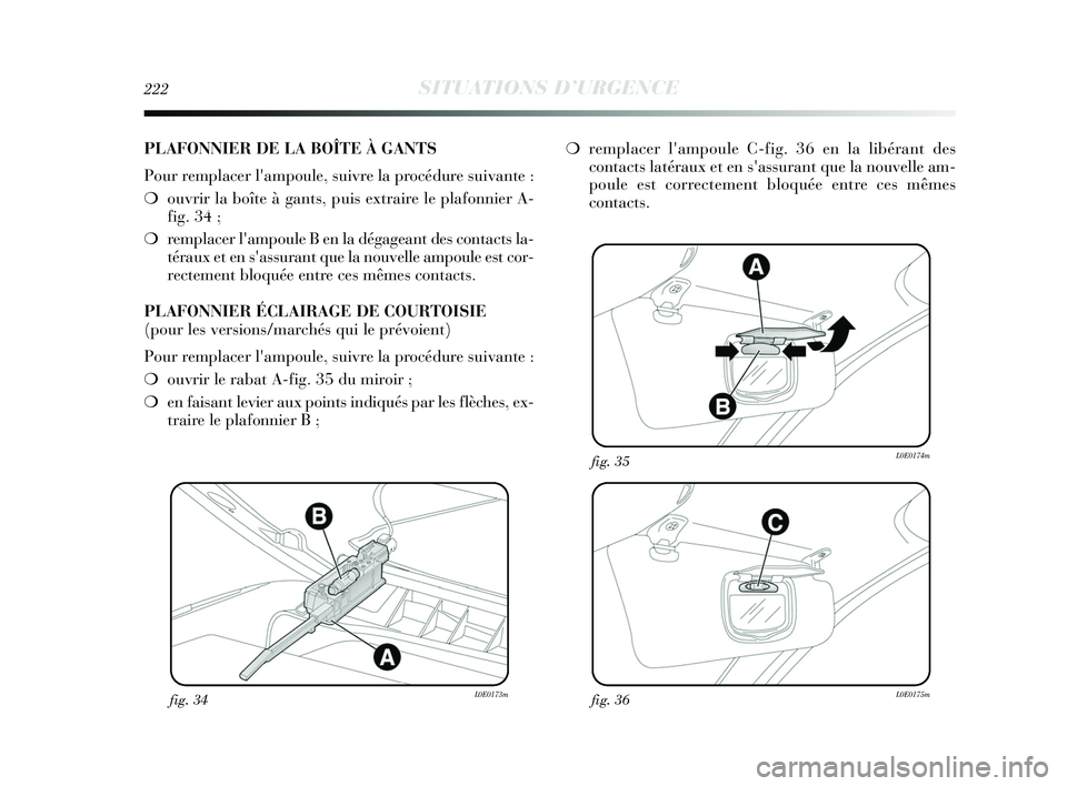 Lancia Delta 2015 Notice dentretien (in French) 222SITUATIONS D’URGENCE
fig. 34L0E0173mfig. 36L0E0175m
fig. 35L0E0174m
PLAFONNIER DE LA BOÎTE À GANTS
Pour remplacer lampoule, suivre la procédure suivante :
❍ouvrir la boîte à gants, puis e Lancia Delta 2015 Notice dentretien (in French) 222SITUATIONS D’URGENCE
fig. 34L0E0173mfig. 36L0E0175m
fig. 35L0E0174m
PLAFONNIER DE LA BOÎTE À GANTS
Pour remplacer lampoule, suivre la procédure suivante :
❍ouvrir la boîte à gants, puis e