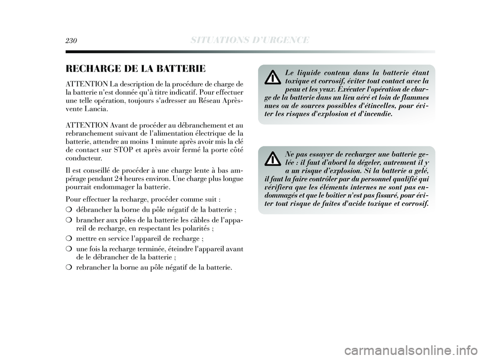 Lancia Delta 2015 Notice dentretien (in French) 230SITUATIONS D’URGENCE
RECHARGE DE LA BATTERIE
ATTENTION La description de la procédure de charge de
la batterie nest donnée quà titre indicatif. Pour effectuer
une telle opération, toujours Lancia Delta 2015 Notice dentretien (in French) 230SITUATIONS D’URGENCE
RECHARGE DE LA BATTERIE
ATTENTION La description de la procédure de charge de
la batterie nest donnée quà titre indicatif. Pour effectuer
une telle opération, toujours