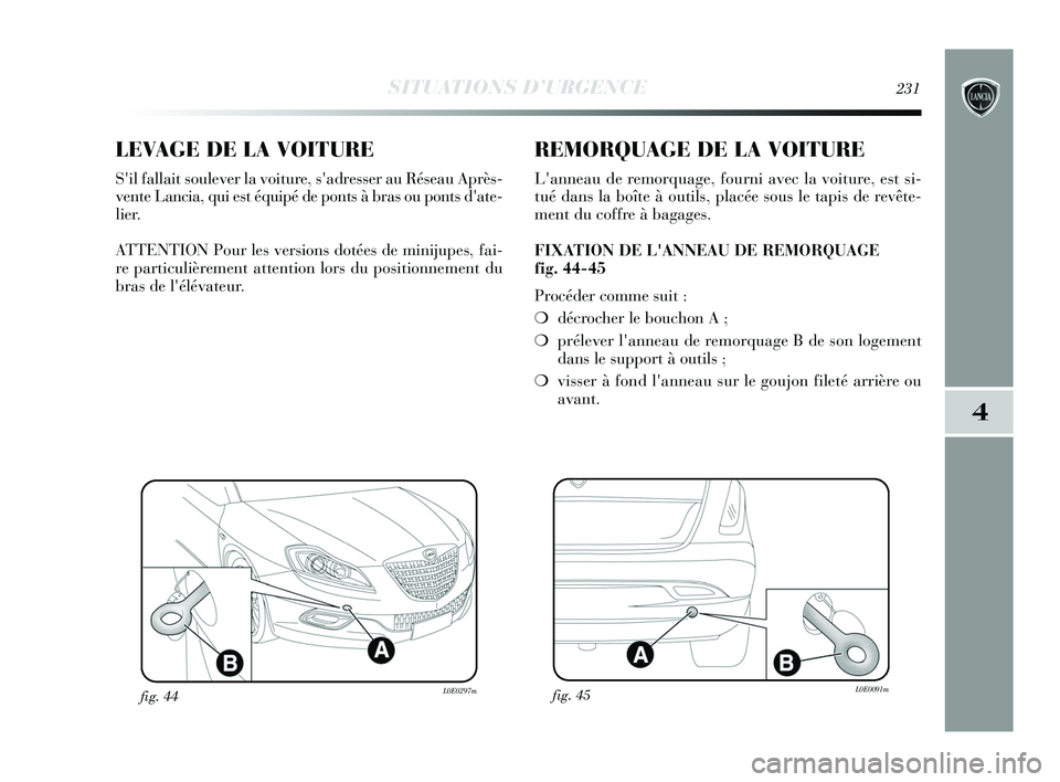 Lancia Delta 2015 Notice dentretien (in French) SITUATIONS D’URGENCE231
4
LEVAGE DE LA VOITURE
Sil fallait soulever la voiture, sadresser au Réseau Après-
vente Lancia, qui est équipé de ponts à bras ou ponts date-
lier.
ATTENTION Pour le Lancia Delta 2015 Notice dentretien (in French) SITUATIONS D’URGENCE231
4
LEVAGE DE LA VOITURE
Sil fallait soulever la voiture, sadresser au Réseau Après-
vente Lancia, qui est équipé de ponts à bras ou ponts date-
lier.
ATTENTION Pour le
