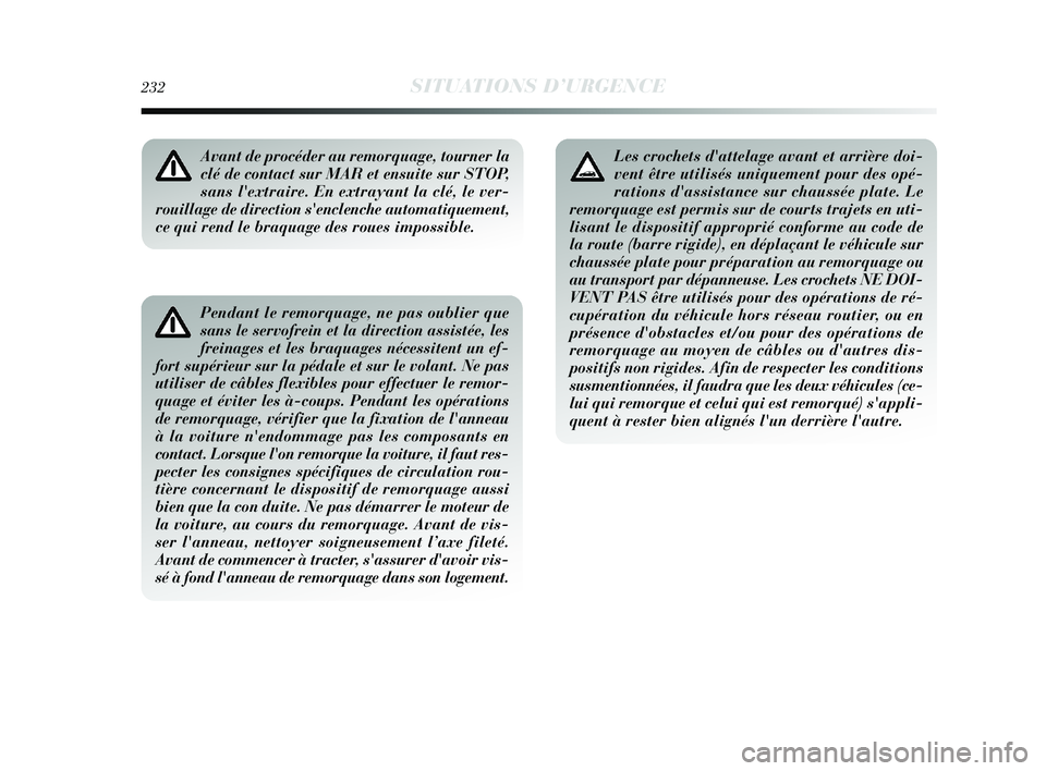 Lancia Delta 2015 Notice dentretien (in French) 232SITUATIONS D’URGENCE
Pendant le remorquage, ne pas oublier que
sans le servofrein et la direction assistée, les
freinages et les braquages nécessitent un ef-
fort supérieur sur la pédale et s Lancia Delta 2015 Notice dentretien (in French) 232SITUATIONS D’URGENCE
Pendant le remorquage, ne pas oublier que
sans le servofrein et la direction assistée, les
freinages et les braquages nécessitent un ef-
fort supérieur sur la pédale et s