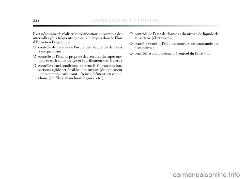 Lancia Delta 2015 Notice dentretien (in French) Il est nécessaire de réaliser les vérifications suivantes à des
intervalles plus fréquents que ceux indiqués dans le Plan
dEntretien Programmé :
❍contrôle de létat et de lusure des plaqu Lancia Delta 2015 Notice dentretien (in French) Il est nécessaire de réaliser les vérifications suivantes à des
intervalles plus fréquents que ceux indiqués dans le Plan
dEntretien Programmé :
❍contrôle de létat et de lusure des plaqu