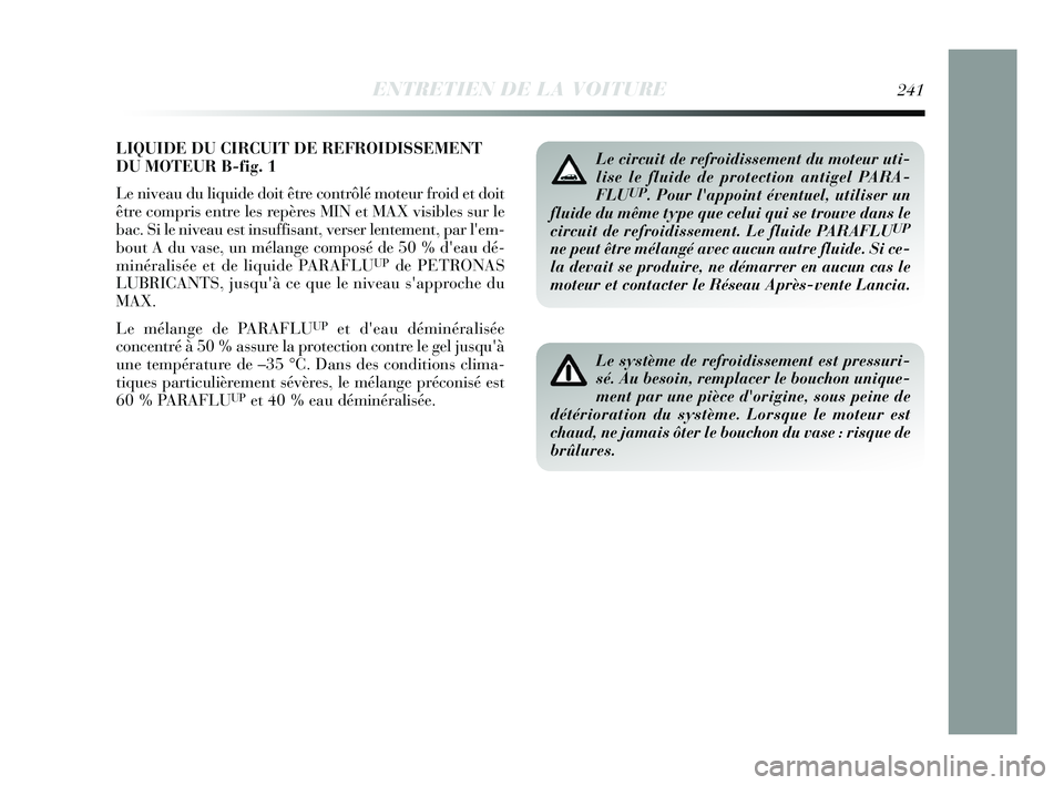 Lancia Delta 2015 Notice dentretien (in French) LIQUIDE DU CIRCUIT DE REFROIDISSEMENT
DU MOTEUR B-fig. 1
Le niveau du liquide doit être contrôlé moteur froid et doit
être compris entre les repères MIN et MAX visibles sur le
bac. Si le niveau e Lancia Delta 2015 Notice dentretien (in French) LIQUIDE DU CIRCUIT DE REFROIDISSEMENT
DU MOTEUR B-fig. 1
Le niveau du liquide doit être contrôlé moteur froid et doit
être compris entre les repères MIN et MAX visibles sur le
bac. Si le niveau e