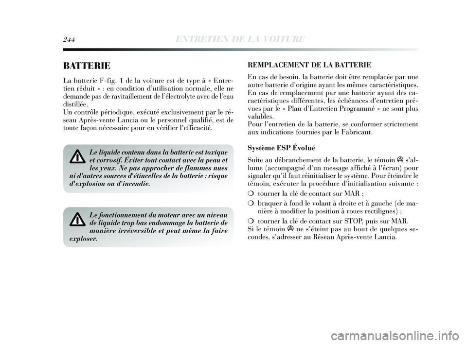 Lancia Delta 2015 Notice dentretien (in French) REMPLACEMENT DE LA BATTERIE
En cas de besoin, la batterie doit être remplacée par une
autre batterie dorigine ayant les mêmes caractéristiques.
En cas de remplacement par une batterie ayant des c Lancia Delta 2015 Notice dentretien (in French) REMPLACEMENT DE LA BATTERIE
En cas de besoin, la batterie doit être remplacée par une
autre batterie dorigine ayant les mêmes caractéristiques.
En cas de remplacement par une batterie ayant des c