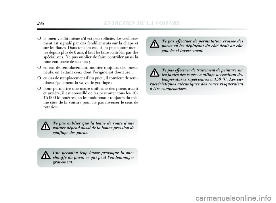 Lancia Delta 2015 Notice dentretien (in French) 248ENTRETIEN DE LA VOITURE
❍le pneu vieillit même sil est peu sollicité. Le vieillisse-
ment est signalé par des fendillements sur la chape et
sur les flancs. Dans tous les cas, si les pneus son Lancia Delta 2015 Notice dentretien (in French) 248ENTRETIEN DE LA VOITURE
❍le pneu vieillit même sil est peu sollicité. Le vieillisse-
ment est signalé par des fendillements sur la chape et
sur les flancs. Dans tous les cas, si les pneus son