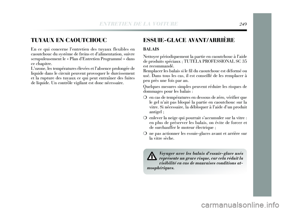 Lancia Delta 2015 Notice dentretien (in French) TUYAUX EN CAOUTCHOUC
En ce qui concerne lentretien des tuyaux flexibles en
caoutchouc du système de freins et dalimentation, suivre
scrupuleusement le « Plan dEntretien Programmé » dans
ce chap Lancia Delta 2015 Notice dentretien (in French) TUYAUX EN CAOUTCHOUC
En ce qui concerne lentretien des tuyaux flexibles en
caoutchouc du système de freins et dalimentation, suivre
scrupuleusement le « Plan dEntretien Programmé » dans
ce chap