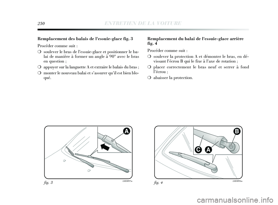 Lancia Delta 2015 Notice dentretien (in French) 250ENTRETIEN DE LA VOITURE
Remplacement des balais de lessuie-glace fig. 3
Procéder comme suit :
❍soulever le bras de lessuie-glace et positionner le ba-
lai de manière à former un angle à 90 Lancia Delta 2015 Notice dentretien (in French) 250ENTRETIEN DE LA VOITURE
Remplacement des balais de lessuie-glace fig. 3
Procéder comme suit :
❍soulever le bras de lessuie-glace et positionner le ba-
lai de manière à former un angle à 90