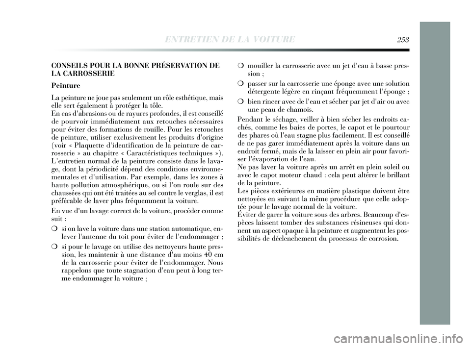 Lancia Delta 2015 Notice dentretien (in French) ❍mouiller la carrosserie avec un jet deau à basse pres-
sion ;
❍ passer sur la carrosserie une éponge avec une solution
détergente légère en rinçant fréquemment léponge ;
❍ bien rincer Lancia Delta 2015 Notice dentretien (in French) ❍mouiller la carrosserie avec un jet deau à basse pres-
sion ;
❍ passer sur la carrosserie une éponge avec une solution
détergente légère en rinçant fréquemment léponge ;
❍ bien rincer