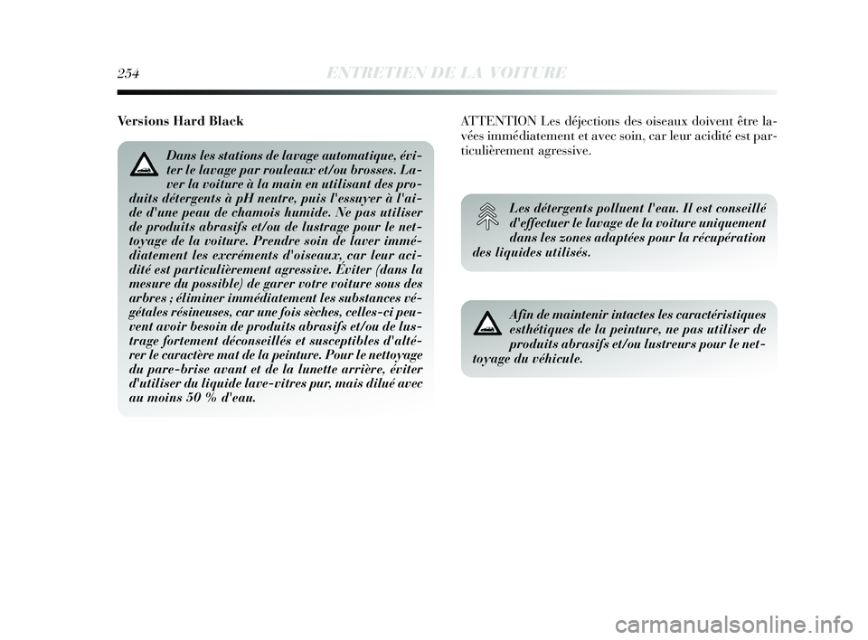 Lancia Delta 2015 Notice dentretien (in French) 254ENTRETIEN DE LA VOITURE
Afin de maintenir intactes les caractéristiques
esthétiques de la peinture, ne pas utiliser de
produits abrasifs et/ou lustreurs pour le net-
toyage du véhicule.
Les dét Lancia Delta 2015 Notice dentretien (in French) 254ENTRETIEN DE LA VOITURE
Afin de maintenir intactes les caractéristiques
esthétiques de la peinture, ne pas utiliser de
produits abrasifs et/ou lustreurs pour le net-
toyage du véhicule.
Les dét