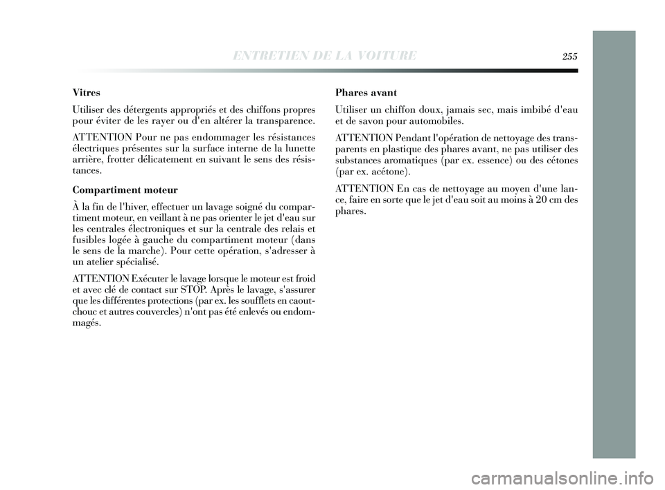 Lancia Delta 2015 Notice dentretien (in French) ENTRETIEN DE LA VOITURE255
Vitres
Utiliser des détergents appropriés et des chiffons propres
pour éviter de les rayer ou den altérer la transparence.
ATTENTION Pour ne pas endommager les résista Lancia Delta 2015 Notice dentretien (in French) ENTRETIEN DE LA VOITURE255
Vitres
Utiliser des détergents appropriés et des chiffons propres
pour éviter de les rayer ou den altérer la transparence.
ATTENTION Pour ne pas endommager les résista