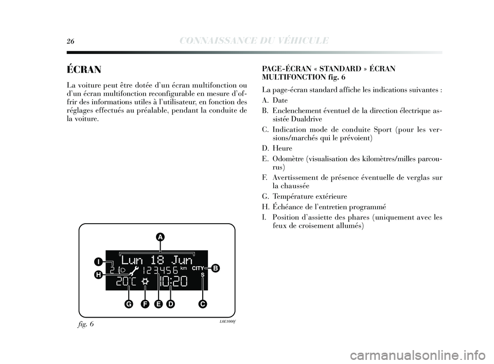 Lancia Delta 2015 Notice dentretien (in French) 26CONNAISSANCE DU VÉHICULE
ÉCRAN
La voiture peut être dotée d’un écran multifonction ou
d ’un écran multifonction reconfigurable en me sure d’ of-
frir des information s utiles à l’ut Lancia Delta 2015 Notice dentretien (in French) 26CONNAISSANCE DU VÉHICULE
ÉCRAN
La voiture peut être dotée d’un écran multifonction ou
d ’un écran multifonction reconfigurable en me sure d’ of-
frir des information s utiles à l’ut
