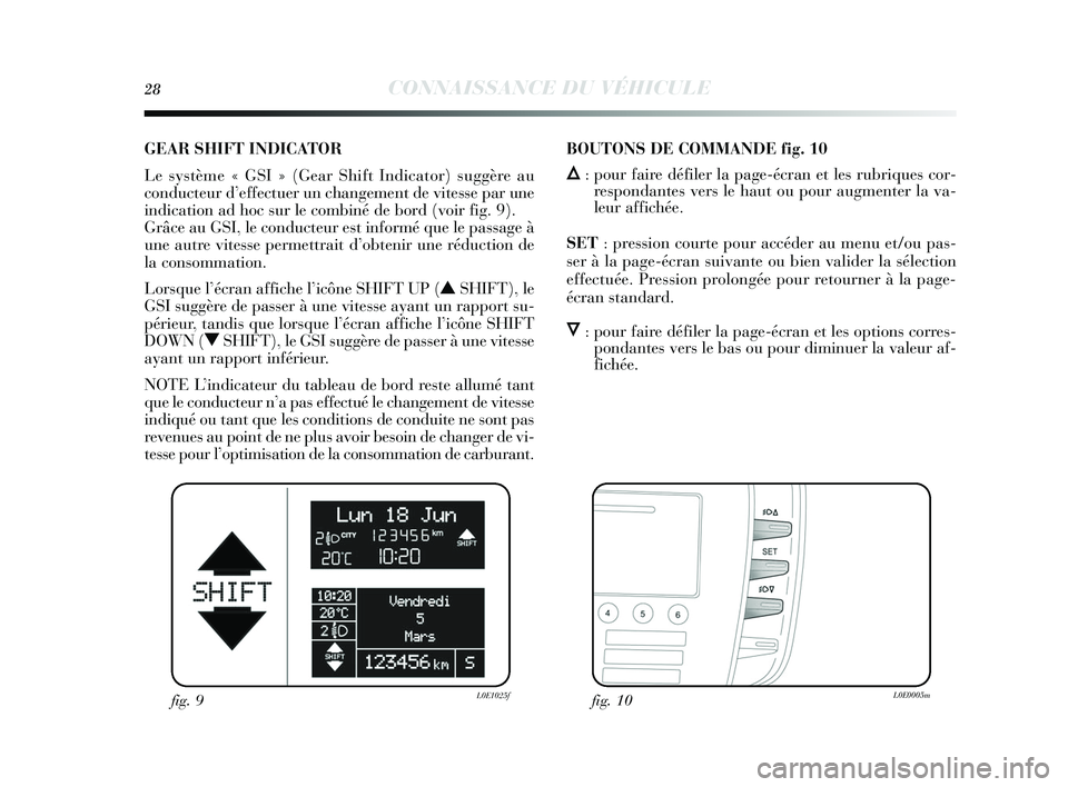 Lancia Delta 2015  Notice dentretien (in French) 28CONNAISSANCE DU VÉHICULE
GEAR SHIFT INDICATOR 
Le système « GSI » (Gear Shift Indicator)  suggère au
conducteur d’ effectuer un changement de vitesse par une
indication ad hoc  sur le combin