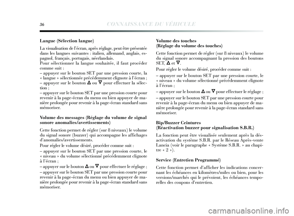 Lancia Delta 2015 Notice dentretien (in French) 36CONNAISSANCE DU VÉHICULE
Langue (Sélection langue)
La visualisation de l’écran, après réglage, peut être présentée
dans les langues suivantes : italien, allemand, anglais, es-
pagnol, fran Lancia Delta 2015 Notice dentretien (in French) 36CONNAISSANCE DU VÉHICULE
Langue (Sélection langue)
La visualisation de l’écran, après réglage, peut être présentée
dans les langues suivantes : italien, allemand, anglais, es-
pagnol, fran