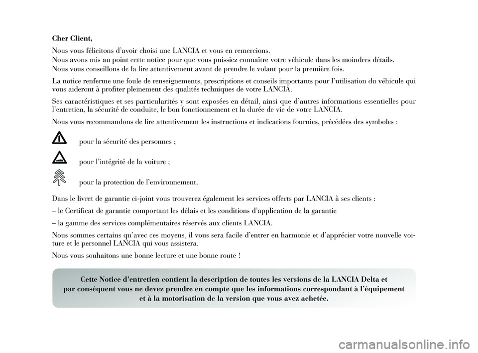 Lancia Delta 2015 Notice dentretien (in French) Cher Client,
Nous vous félicitons d’avoir chois i une LANCIA et vous en remercions.
Nous avons mis au point cette notice pour que vou s puissiez connaître votre véhicule dan s les moindre Lancia Delta 2015 Notice dentretien (in French) Cher Client,
Nous vous félicitons d’avoir chois i une LANCIA et vous en remercions.
Nous avons mis au point cette notice pour que vou s puissiez connaître votre véhicule dan s les moindre