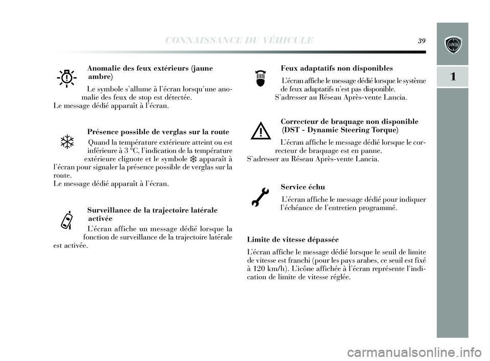 Lancia Delta 2015 Notice dentretien (in French) CONNAISSANCE DU VÉHICULE39
1
Présence possible de verglas sur la routeQuand la température extérieure atteint ou est
inférieure à 3 °C, l’indication de la température
extérieure clignote et Lancia Delta 2015 Notice dentretien (in French) CONNAISSANCE DU VÉHICULE39
1
Présence possible de verglas sur la routeQuand la température extérieure atteint ou est
inférieure à 3 °C, l’indication de la température
extérieure clignote et