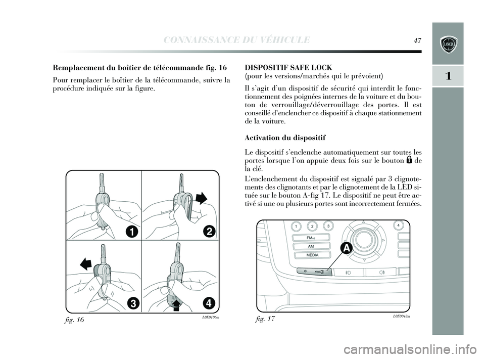 Lancia Delta 2015  Notice dentretien (in French) CONNAISSANCE DU VÉHICULE47
1
fig. 16L0E0106m
Remplacement du boîtier de télécommande fig. 16
Pour remplacer le boîtier de la télécommande, suivre la
procédure indiquée sur la figure.DISPOSITI