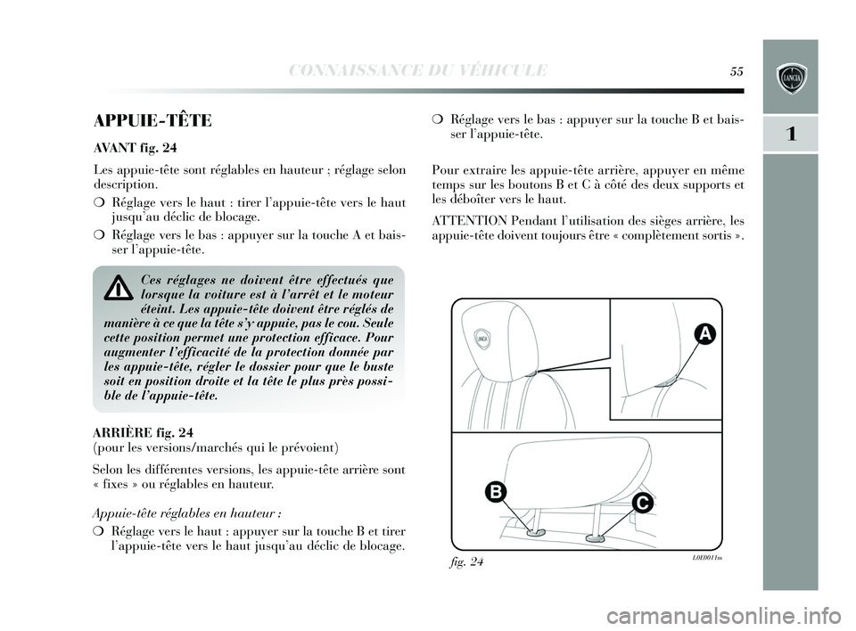 Lancia Delta 2015 Notice dentretien (in French) CONNAISSANCE DU VÉHICULE55
1
APPUIE-TÊTE
AVANT fig. 24
Les appuie-tête sont réglables en hauteur ; réglage selon
description.
❍Réglage vers le haut : tirer l’appuie-tête vers le haut
jusqu Lancia Delta 2015 Notice dentretien (in French) CONNAISSANCE DU VÉHICULE55
1
APPUIE-TÊTE
AVANT fig. 24
Les appuie-tête sont réglables en hauteur ; réglage selon
description.
❍Réglage vers le haut : tirer l’appuie-tête vers le haut
jusqu