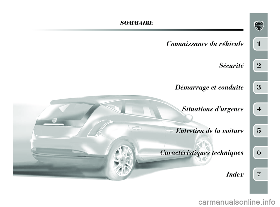 Lancia Delta 2015 Notice dentretien (in French) SOMMAIRE
Connaissance du véhiculeSécurité
Démarrage et conduite Situations d’urgence
Entretien de la voiture
Caractéristiques techniques Index1
2
3
4
5
6
7
001-154 Delta FR 1ed 03/03/14 09.47 Lancia Delta 2015 Notice dentretien (in French) SOMMAIRE
Connaissance du véhiculeSécurité
Démarrage et conduite Situations d’urgence
Entretien de la voiture
Caractéristiques techniques Index1
2
3
4
5
6
7
001-154 Delta FR 1ed 03/03/14 09.47