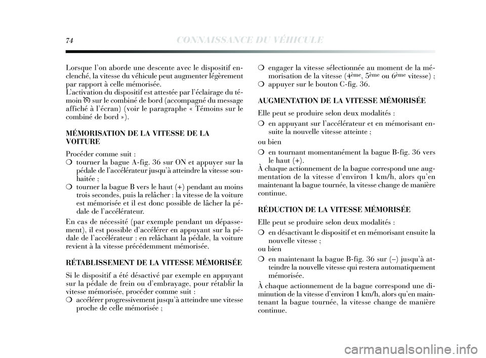 Lancia Delta 2015 Notice dentretien (in French) 74CONNAISSANCE DU VÉHICULE
Lorsque l’on aborde une descente avec le dispositif en-
clenché, la vitesse du véhicule peut augmenter légèrement
par rapport à celle mémorisée.
L’activation du Lancia Delta 2015 Notice dentretien (in French) 74CONNAISSANCE DU VÉHICULE
Lorsque l’on aborde une descente avec le dispositif en-
clenché, la vitesse du véhicule peut augmenter légèrement
par rapport à celle mémorisée.
L’activation du