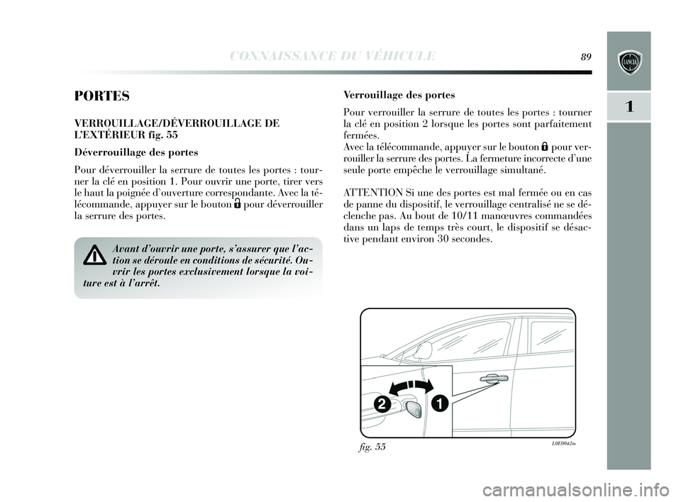 Lancia Delta 2015 Notice dentretien (in French) CONNAISSANCE DU VÉHICULE89
1
PORTES
VERROUILLAGE/DÉVERROUILLAGE DE
L’EXTÉRIEUR fig. 55
Déverrouillage des portes
Pour déverrouiller la serrure de toutes les portes : tour-
ner la clé en positi Lancia Delta 2015 Notice dentretien (in French) CONNAISSANCE DU VÉHICULE89
1
PORTES
VERROUILLAGE/DÉVERROUILLAGE DE
L’EXTÉRIEUR fig. 55
Déverrouillage des portes
Pour déverrouiller la serrure de toutes les portes : tour-
ner la clé en positi