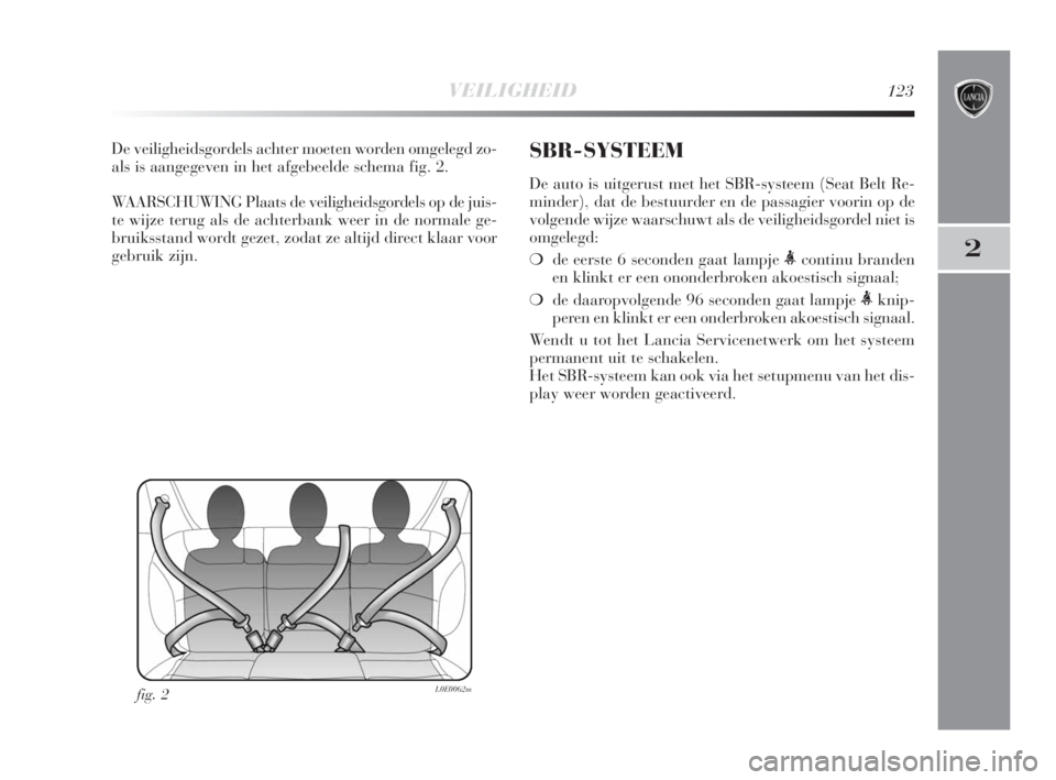 Lancia Delta 2009  Instructieboek (in Dutch) VEILIGHEID123
2
De veiligheidsgordels achter moeten worden omgelegd zo-
als is aangegeven in het afgebeelde schema fig. 2.
WAARSCHUWING Plaats de veiligheidsgordels op de juis-
te wijze terug als de a