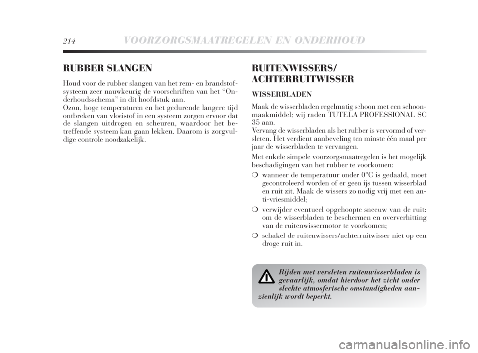 Lancia Delta 2009  Instructieboek (in Dutch) 214VOORZORGSMAATREGELEN EN ONDERHOUD
RUBBER SLANGEN
Houd voor de rubber slangen van het rem- en brandstof-
systeem zeer nauwkeurig de voorschriften van het “On-
derhoudsschema” in dit hoofdstuk aa