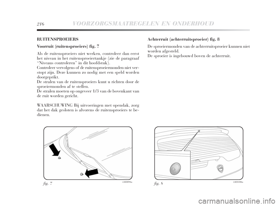 Lancia Delta 2009  Instructieboek (in Dutch) 216VOORZORGSMAATREGELEN EN ONDERHOUD
RUITENSPROEIERS
Voorruit (ruitensproeiers) fig. 7
Als de ruitensproeiers niet werken, controleer dan eerst
het niveau in het ruitensproeiertankje (zie de paragraaf