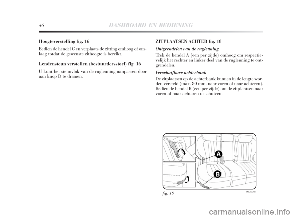 Lancia Delta 2009  Instructieboek (in Dutch) 46DASHBOARD EN BEDIENING
Hoogteverstelling fig. 16
Bedien de hendel C en verplaats de zitting omhoog of om-
laag totdat de gewenste zithoogte is bereikt.
Lendensteun verstellen (bestuurdersstoel) fig.