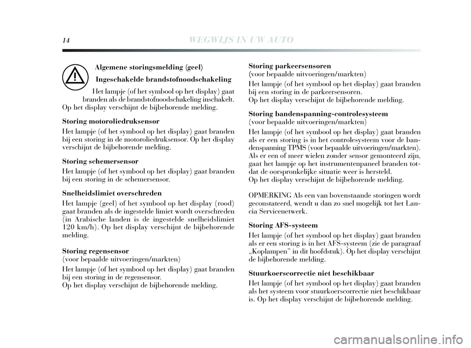 Lancia Delta 2010  Instructieboek (in Dutch) 14WEGWIJS IN UW AUTO
Algemene storingsmelding (geel)
Ingeschakelde brandstofnoodschakeling
Het lampje (of het symbool op het display) gaat
branden als de brandstofnoodschakeling inschakelt. 
Op het di