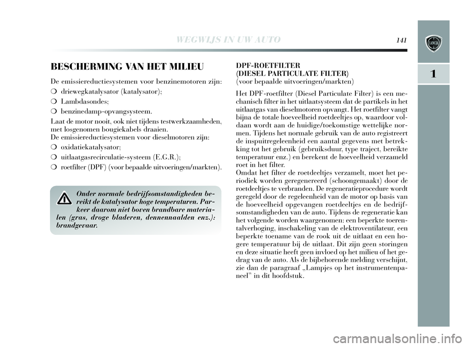 Lancia Delta 2010 Instructieboek (in Dutch) WEGWIJS IN UW AUTO141
1
BESCHERMING VAN HET MILIEU
De emissiereductiesystemen voor benzinemotoren zijn:
❍driewegkatalysator (katalysator);
❍Lambdasondes;
❍benzinedamp-opvangsysteem.
Laat de moto Lancia Delta 2010 Instructieboek (in Dutch) WEGWIJS IN UW AUTO141
1
BESCHERMING VAN HET MILIEU
De emissiereductiesystemen voor benzinemotoren zijn:
❍driewegkatalysator (katalysator);
❍Lambdasondes;
❍benzinedamp-opvangsysteem.
Laat de moto