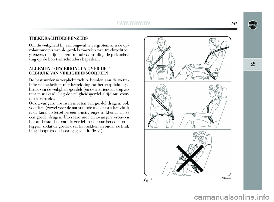 Lancia Delta 2010 Instructieboek (in Dutch) VEILIGHEID147
2
TREKKRACHTBEGRENZERS
Om de veiligheid bij een ongeval te vergroten, zijn de op-
rolautomaten van de gordels voorzien van trekkrachtbe-
grenzers die tijdens een frontale aanrijding de p Lancia Delta 2010 Instructieboek (in Dutch) VEILIGHEID147
2
TREKKRACHTBEGRENZERS
Om de veiligheid bij een ongeval te vergroten, zijn de op-
rolautomaten van de gordels voorzien van trekkrachtbe-
grenzers die tijdens een frontale aanrijding de p